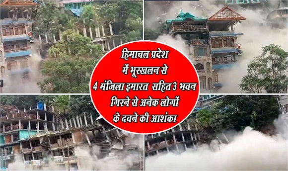 हिमाचल प्रदेश में भूस्खलन से 4 मं‎जिला इमारत स‎हित 3 भवन ‎गिरने से अनेक लोगों के दबने की आशंका