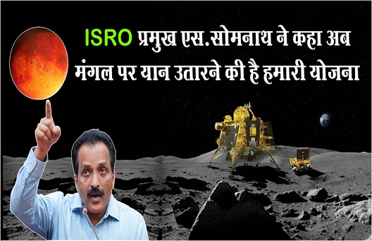 ISRO प्रमुख एस.सोमनाथ ने कहा अब मंगल पर यान उतारने की है हमारी योजना