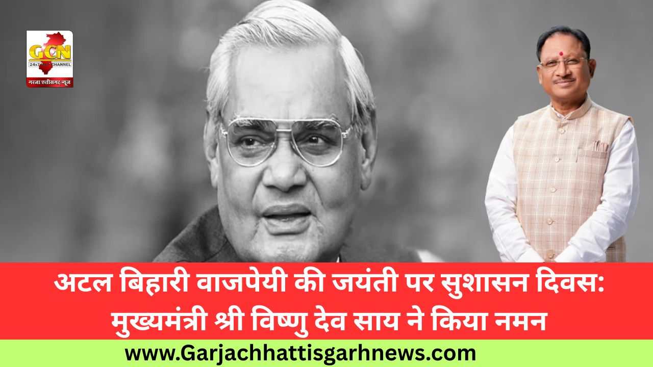 अटल बिहारी वाजपेयी की जयंती पर सुशासन दिवस: मुख्यमंत्री श्री विष्णु देव साय ने किया नमन