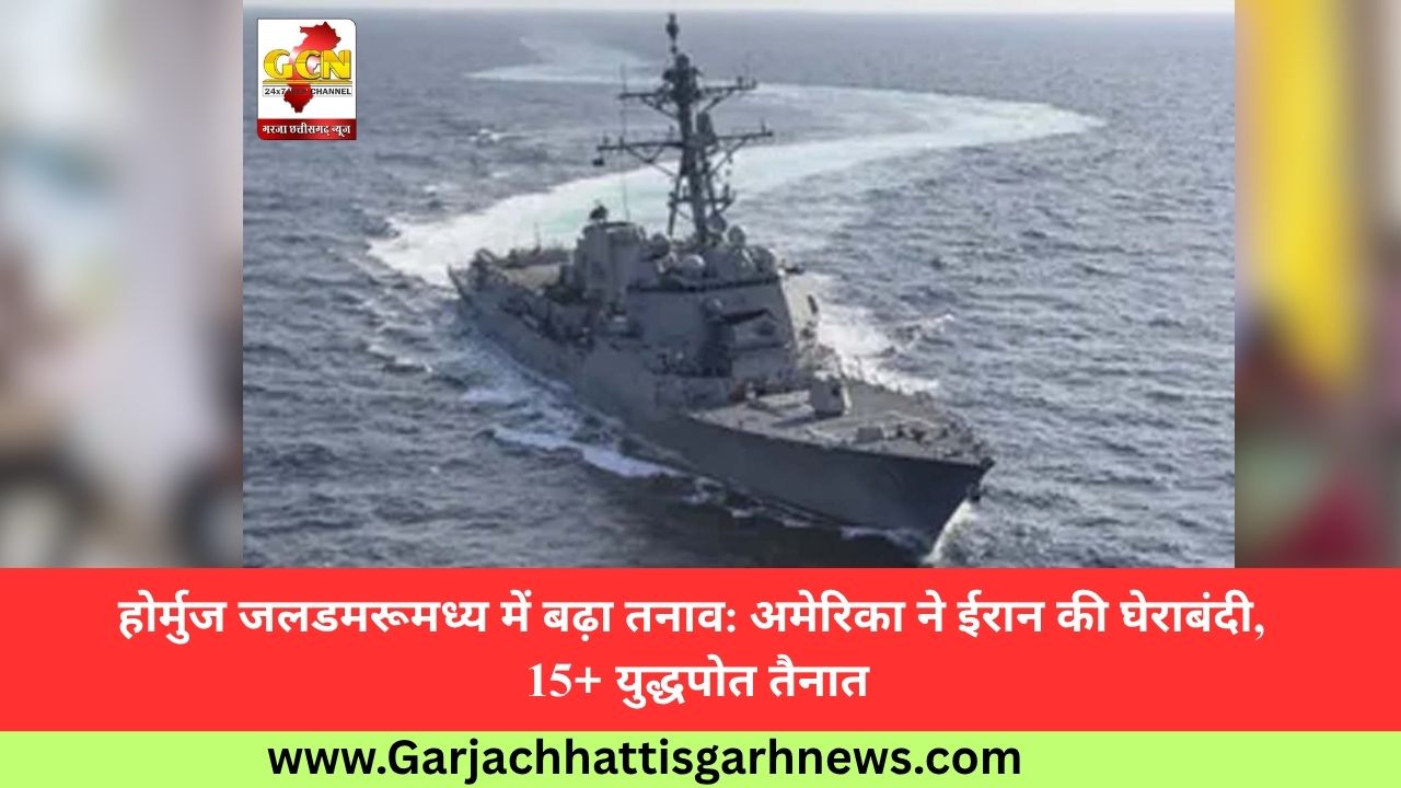 होर्मुज जलडमरूमध्य में बढ़ा तनाव: अमेरिका ने ईरान की घेराबंदी, 15+ युद्धपोत तैनात