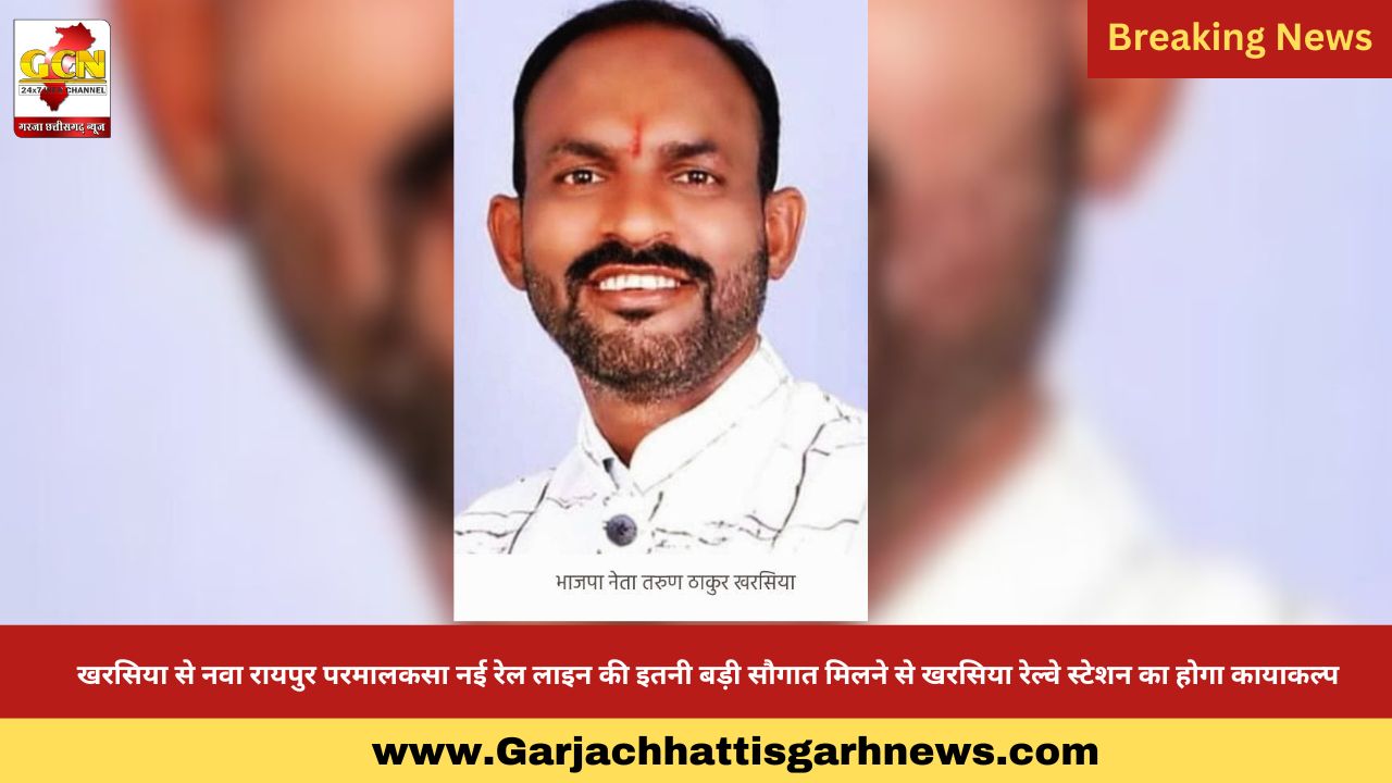 खरसिया से नवा रायपुर परमालकसा नई रेल लाइन की इतनी बड़ी सौगात मिलने से खरसिया रेल्वे स्टेशन का होगा कायाकल्प