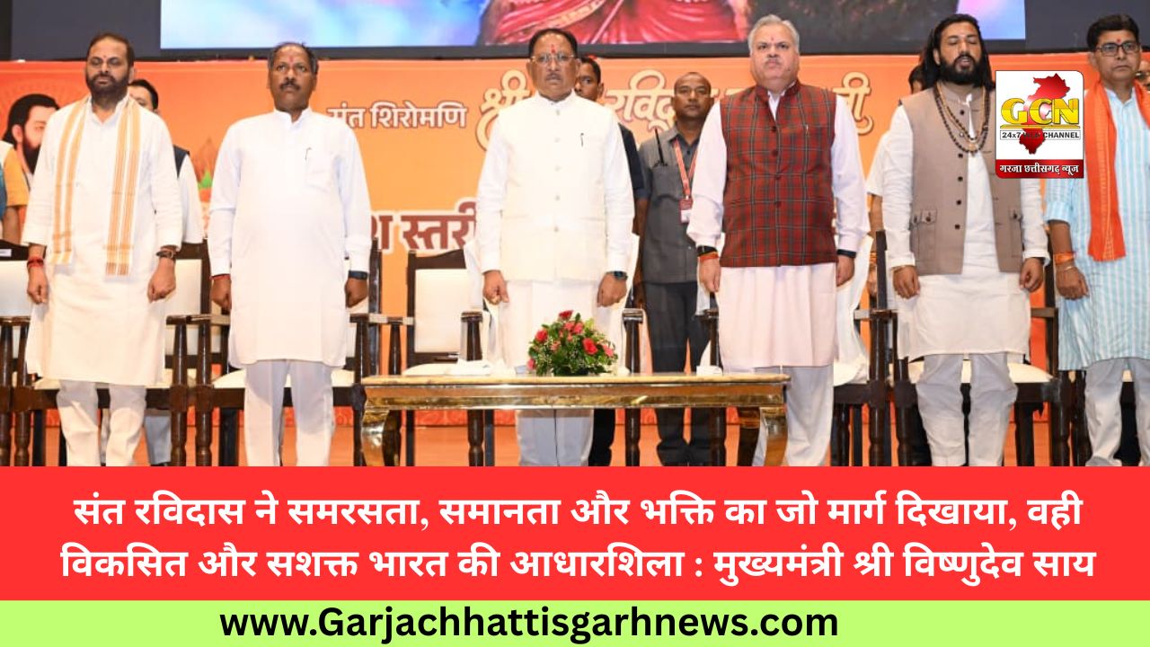 संत रविदास ने समरसता, समानता और भक्ति का जो मार्ग दिखाया, वही विकसित और सशक्त भारत की आधारशिला : मुख्यमंत्री श्री विष्णुदेव साय