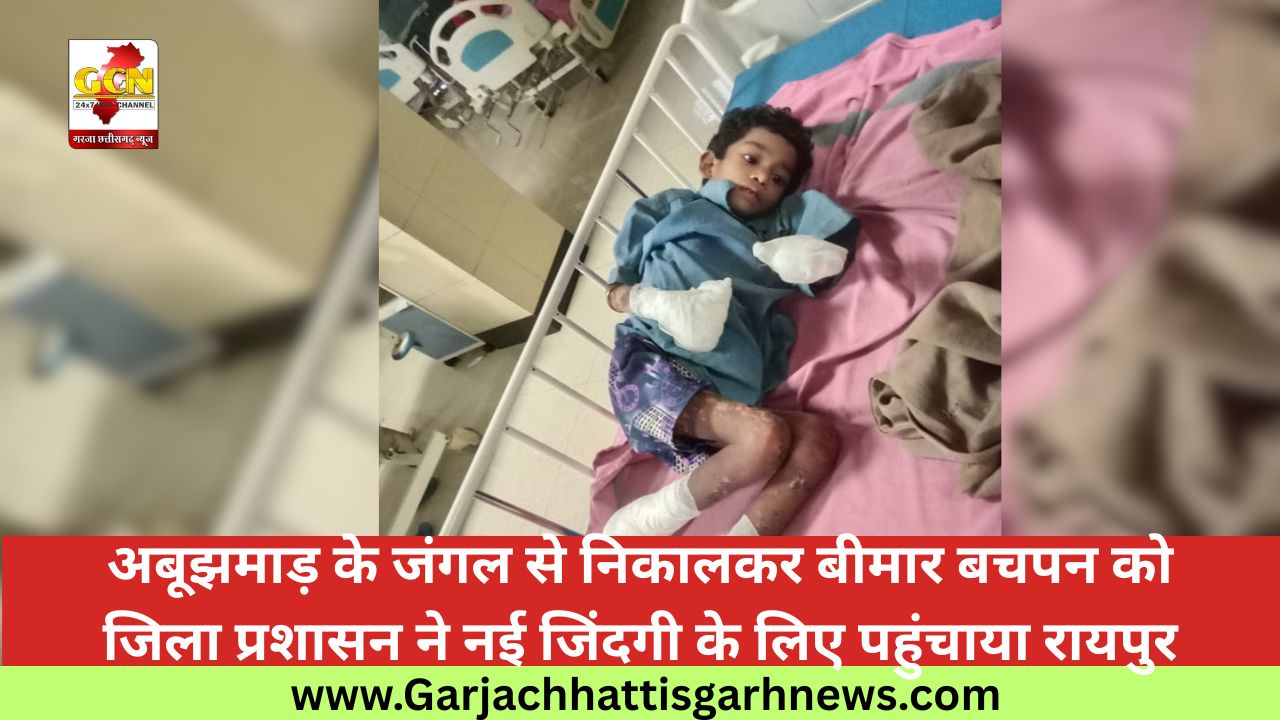 अबूझमाड़ के जंगल से निकालकर बीमार बचपन को जिला प्रशासन ने नई जिंदगी के लिए पहुंचाया रायपुर