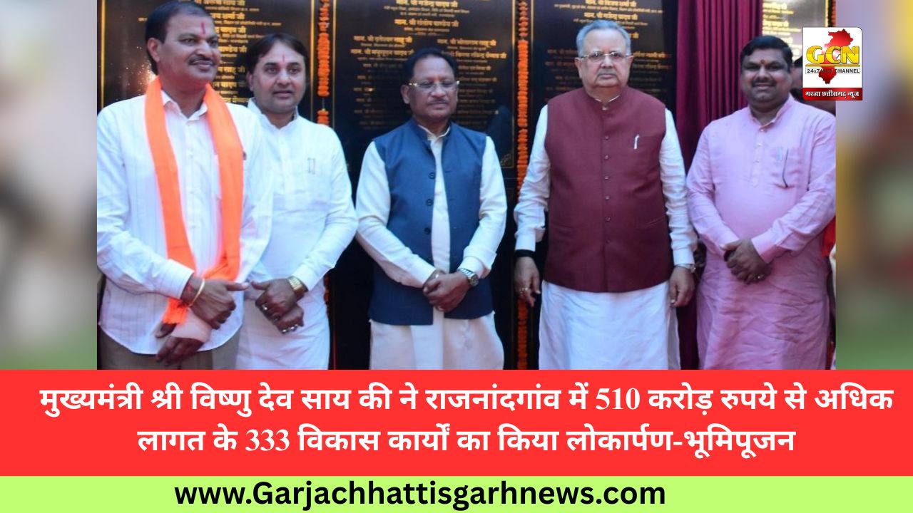 मुख्यमंत्री श्री विष्णु देव साय की ने राजनांदगांव में 510 करोड़ रुपये से अधिक लागत के 333 विकास कार्यों का किया लोकार्पण-भूमिपूजन