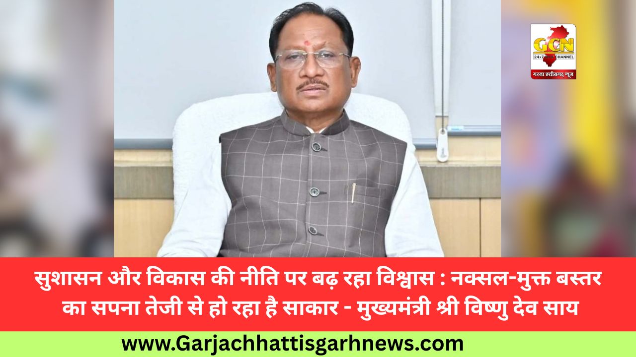 सुशासन और विकास की नीति पर बढ़ रहा विश्वास : नक्सल-मुक्त बस्तर का सपना तेजी से हो रहा है साकार - मुख्यमंत्री श्री विष्णु देव साय