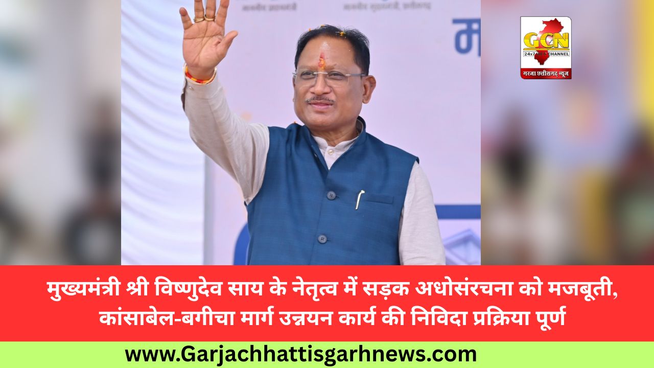मुख्यमंत्री श्री विष्णुदेव साय के नेतृत्व में सड़क अधोसंरचना को मजबूती, कांसाबेल-बगीचा मार्ग उन्नयन कार्य की निविदा प्रक्रिया पूर्ण