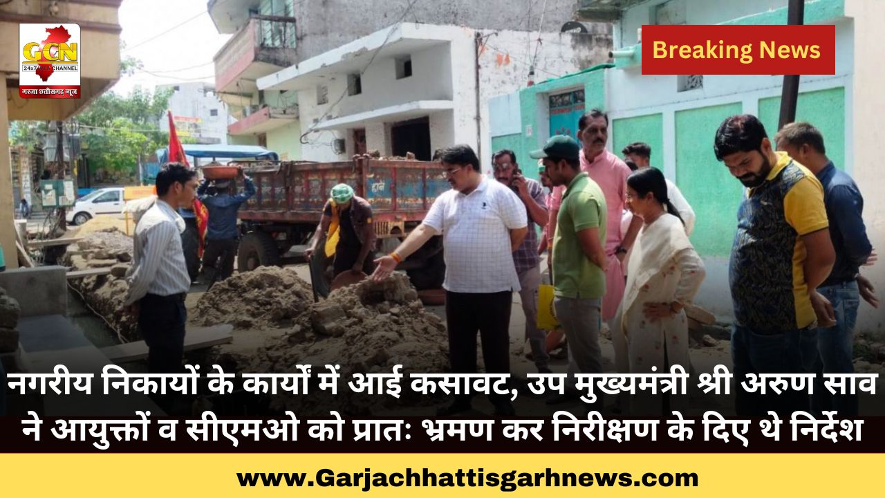 नगरीय निकायों के कार्यों में आई कसावट, उप मुख्यमंत्री श्री अरुण साव ने आयुक्तों व सीएमओ को प्रातः भ्रमण कर निरीक्षण के दिए थे निर्देश