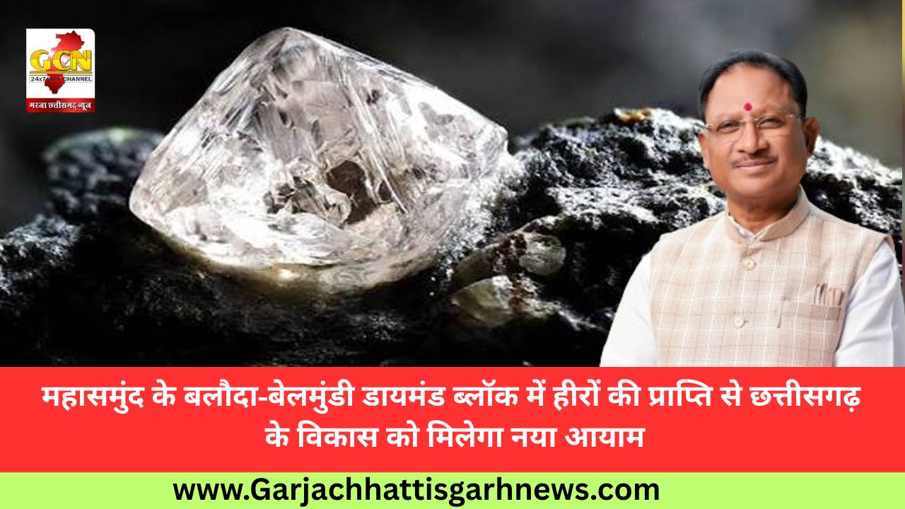 महासमुंद के बलौदा-बेलमुंडी डायमंड ब्लॉक में हीरों की प्राप्ति से छत्तीसगढ़ के विकास को मिलेगा नया आयाम