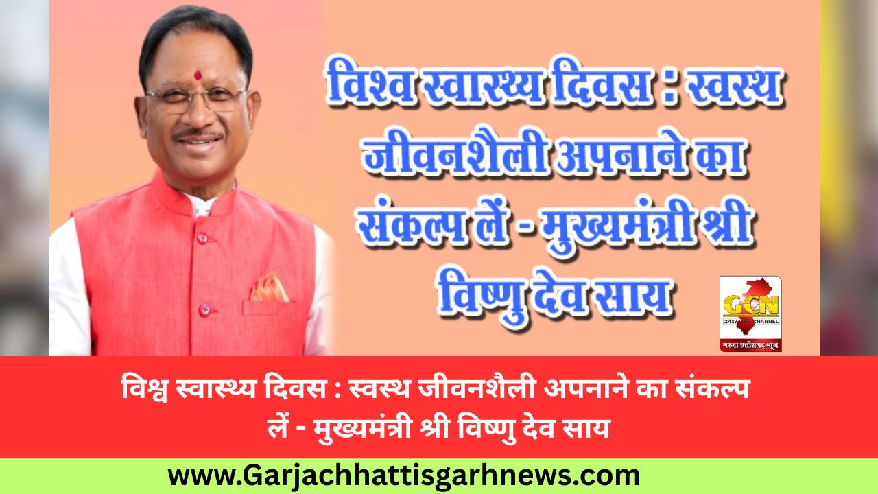 विश्व स्वास्थ्य दिवस : स्वस्थ जीवनशैली अपनाने का संकल्प लें - मुख्यमंत्री श्री विष्णु देव साय