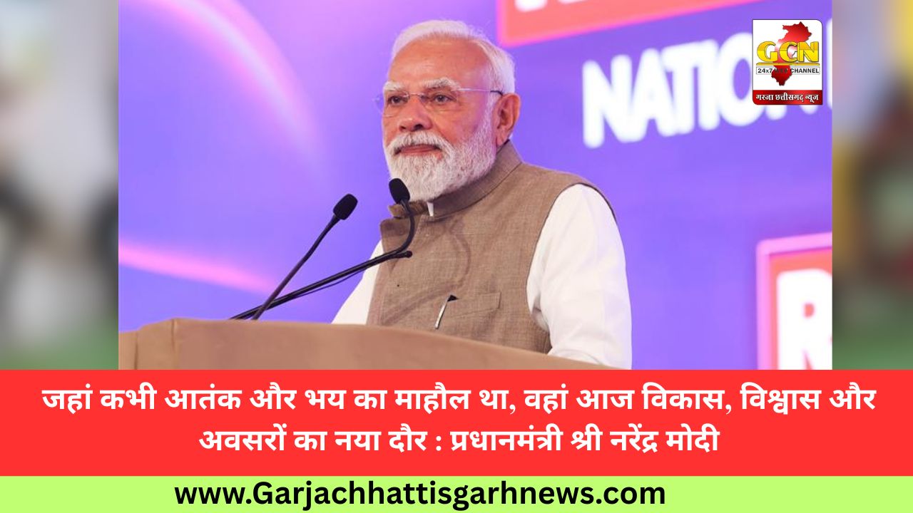 जहां कभी आतंक और भय का माहौल था, वहां आज विकास, विश्वास और अवसरों का नया दौर : प्रधानमंत्री श्री नरेंद्र मोदी