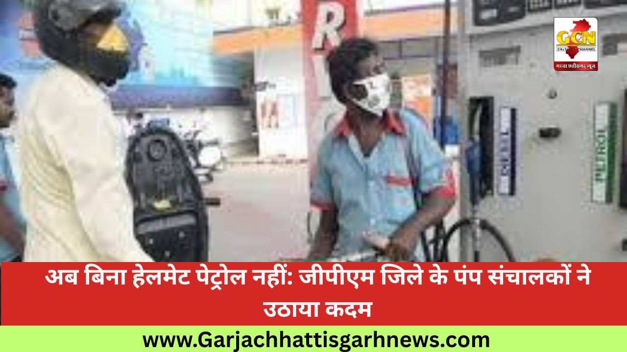 अब बिना हेलमेट पेट्रोल नहीं: जीपीएम जिले के पंप संचालकों ने उठाया कदम