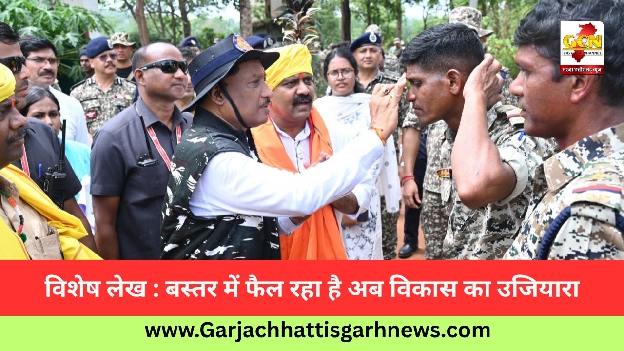 विशेष लेख : बस्तर में फैल रहा है अब विकास का उजियारा