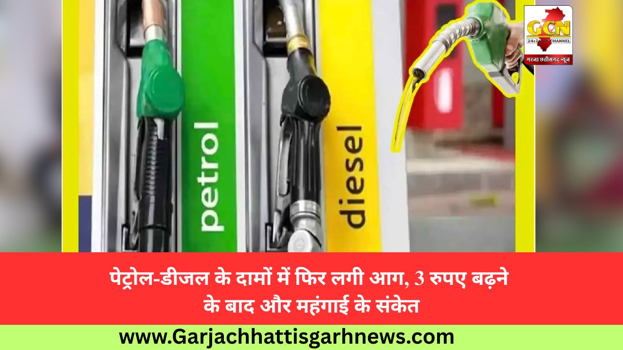 पेट्रोल-डीजल के दामों में फिर लगी आग, 3 रुपए बढ़ने के बाद और महंगाई के संकेत