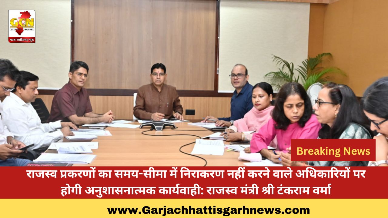 राजस्व प्रकरणों का समय-सीमा में निराकरण नहीं करने वाले अधिकारियों पर होगी अनुशासनात्मक कार्यवाही: राजस्व मंत्री श्री टंकराम वर्मा