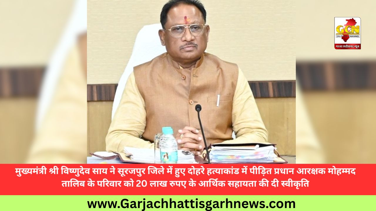मुख्यमंत्री श्री विष्णुदेव साय ने सूरजपुर जिले में हुए दोहरे हत्याकांड में पीड़ित प्रधान आरक्षक मोहम्मद तालिब के परिवार को 20 लाख रुपए के आर्थिक सहायता की दी स्वीकृति