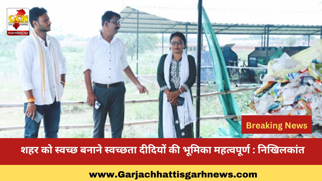 शहर को स्वच्छ बनाने स्वच्छता दीदियों की भूमिका महत्वपूर्ण : निखिलकांत शहर को स्वच्छ बनाने स्वच्छता दीदियों की भूमिका महत्वपूर्ण : निखिलकांत