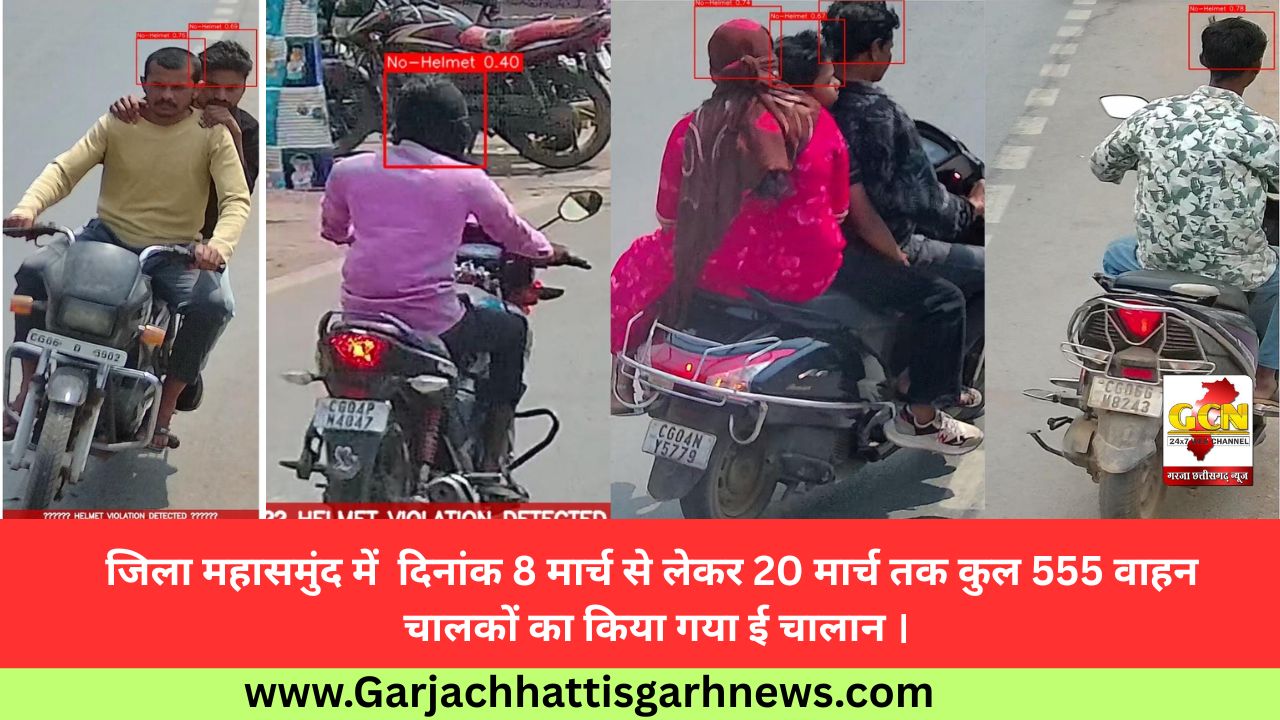 जिला महासमुंद में  दिनांक 8 मार्च से लेकर 20 मार्च तक कुल 555 वाहन चालकों का किया गया ई चालान ।