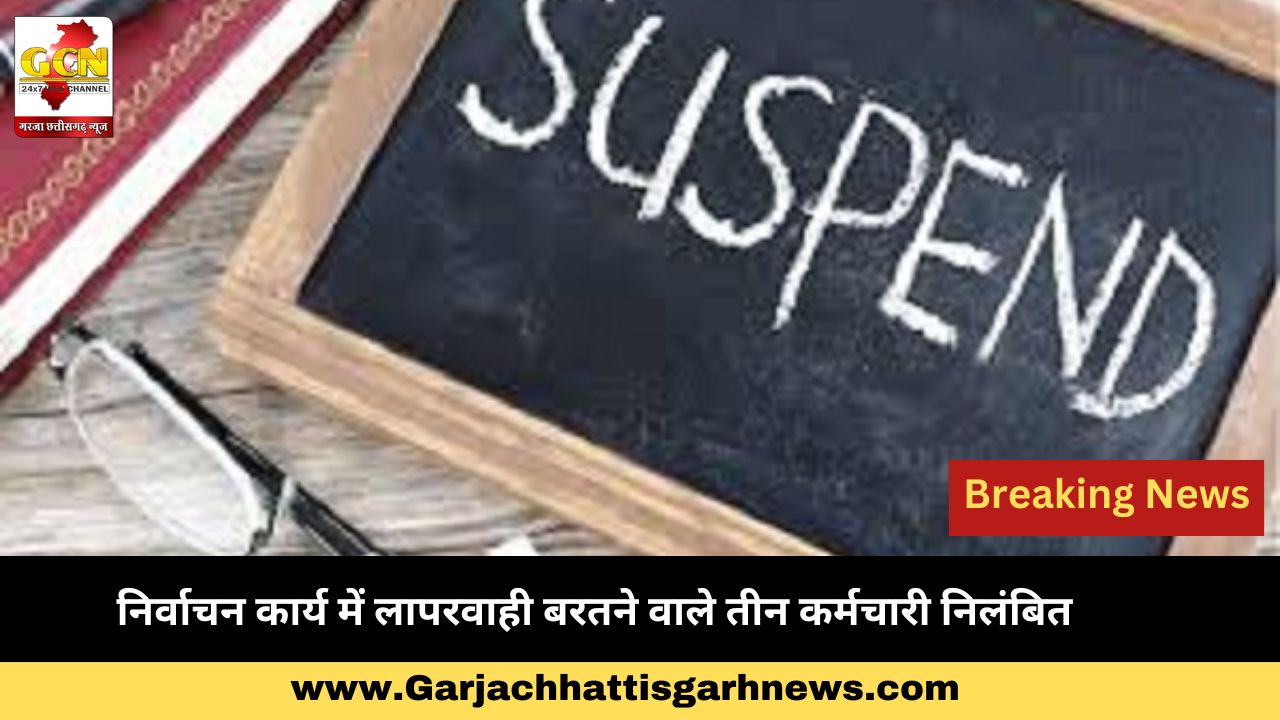 निर्वाचन कार्य में लापरवाही बरतने वाले तीन कर्मचारी निलंबित