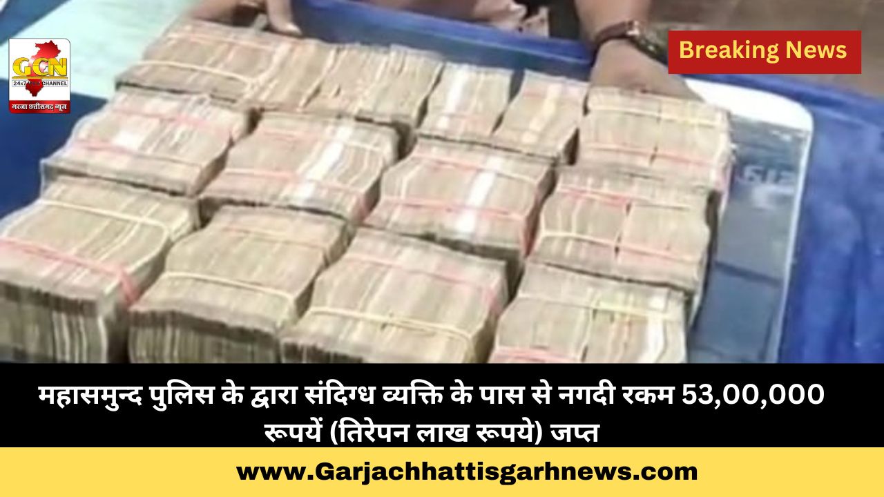 महासमुन्द पुलिस के द्वारा संदिग्ध व्यक्ति के पास से नगदी रकम 53,00,000 रूपयें (तिरेपन लाख रूपये) जप्त महासमुन्द पुलिस के द्वारा संदिग्ध व्यक्ति के पास से नगदी रकम 53,00,000 रूपयें (तिरेपन लाख रूपये) जप्त