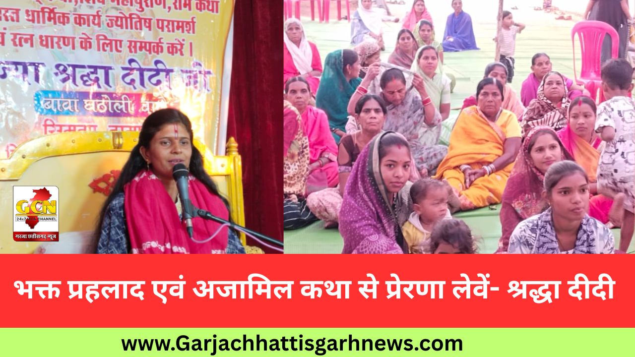 भक्त प्रहलाद एवं अजामिल कथा से प्रेरणा लेवें- श्रद्धा दीदी