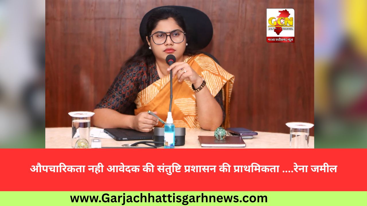 औपचारिकता नही आवेदक की संतुष्टि प्रशासन की प्राथमिकता ....रेना जमील