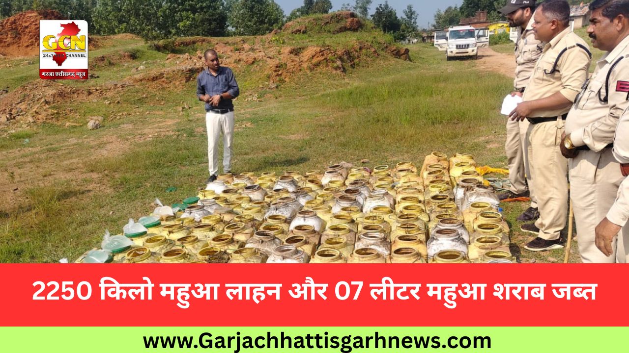 2250 किलो महुआ लाहन और 07 लीटर महुआ शराब जब्त 2250 किलो महुआ लाहन और 07 लीटर महुआ शराब जब्त