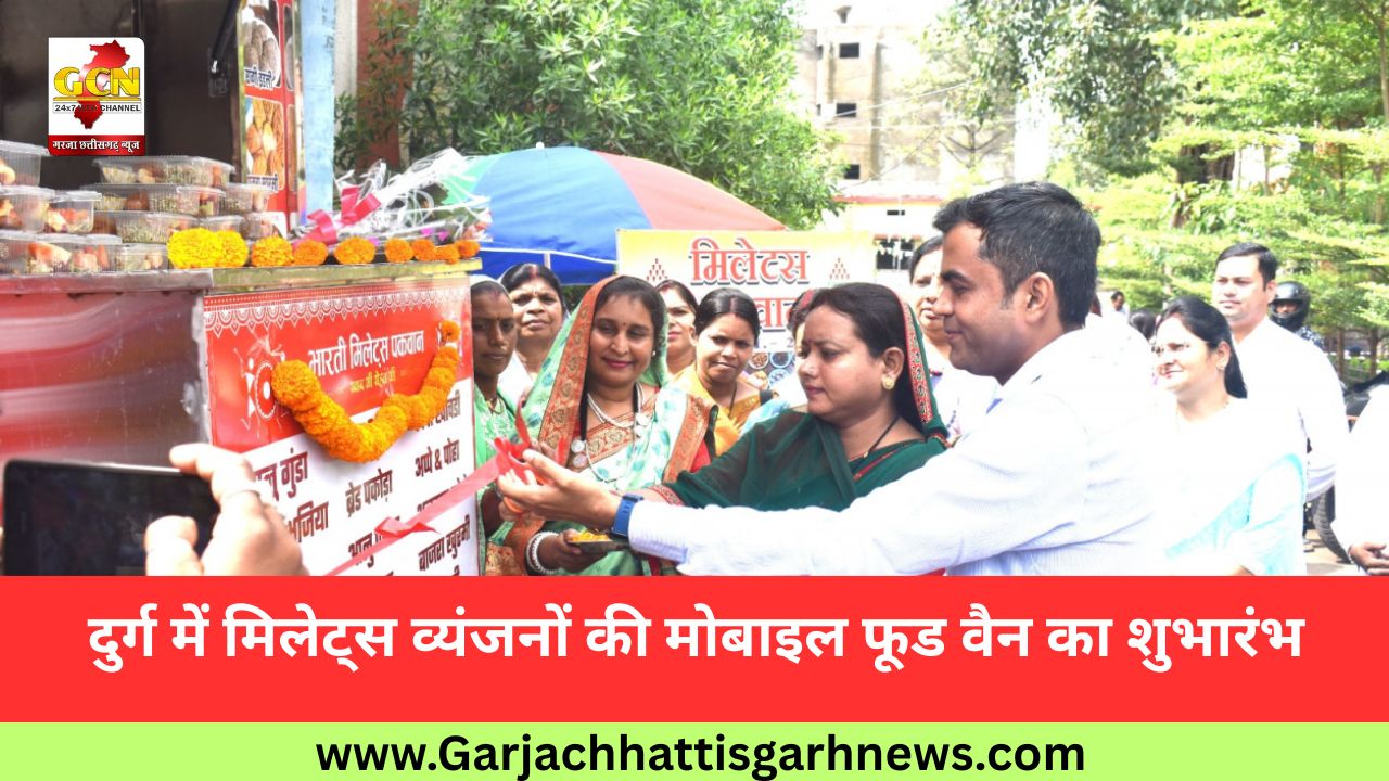  दुर्ग में मिलेट्स व्यंजनों की मोबाइल फूड वैन का शुभारंभ