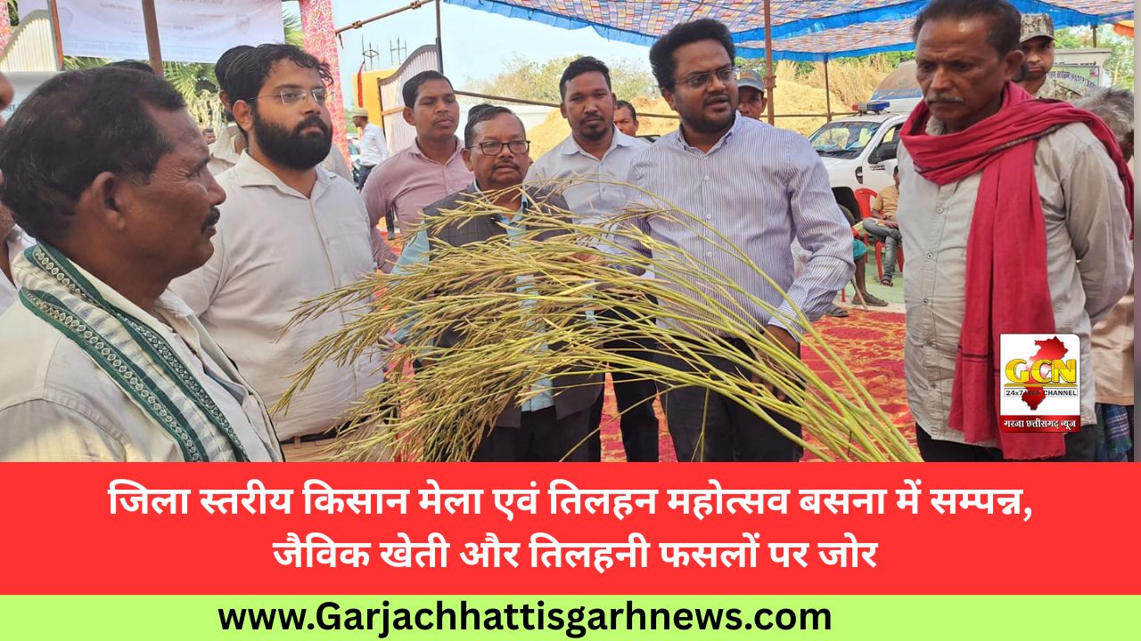 जिला स्तरीय किसान मेला एवं तिलहन महोत्सव बसना में सम्पन्न, जैविक खेती और तिलहनी फसलों पर जोर