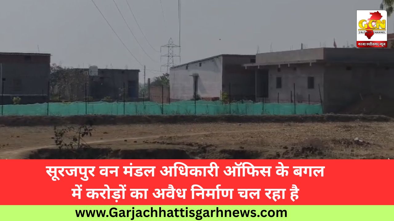 सूरजपुर वन मंडल अधिकारी ऑफिस के बगल में करोड़ों का अवैध निर्माण चल रहा है