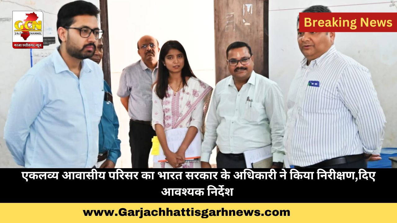 एकलव्य आवासीय परिसर का भारत सरकार के अधिकारी ने किया निरीक्षण,दिए आवश्यक निर्देश 