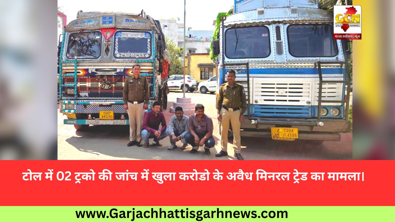 टोल में 02 ट्रको की जांच में खुला करोडो के अवैध मिनरल ट्रेड का मामला। 