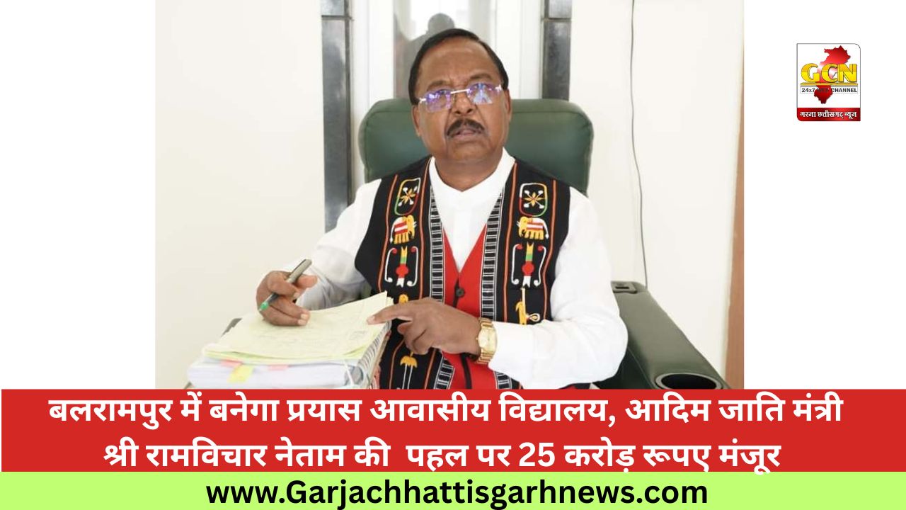  बलरामपुर में बनेगा प्रयास आवासीय विद्यालय, आदिम जाति मंत्री श्री रामविचार नेताम की  पहल पर 25 करोड़ रूपए मंजूर
