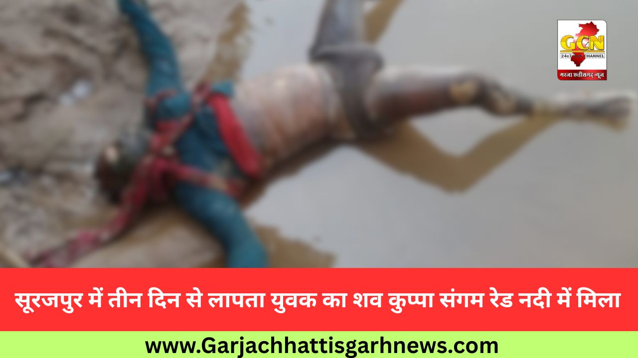 सूरजपुर में तीन दिन से लापता युवक का शव कुप्पा संगम रेड नदी में मिला सूरजपुर में तीन दिन से लापता युवक का शव कुप्पा संगम रेड नदी में मिला